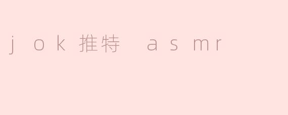探索Jok推特的ASMR世界：声音的艺术与心灵的宁静